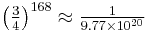 \left(\tfrac {3} {4} \right)^{168} \approx \tfrac {1} {9.77 \times 10^{20}}